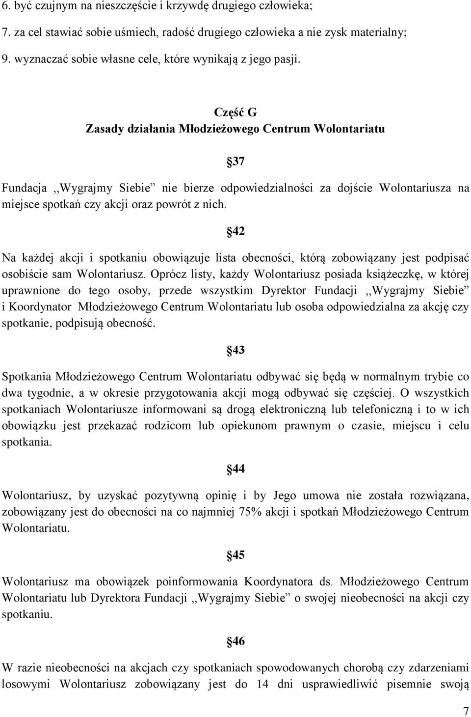 Część G Zasady działania Młodzieżowego Centrum Wolontariatu 37 Fundacja,,Wygrajmy Siebie nie bierze odpowiedzialności za dojście Wolontariusza na miejsce spotkań czy akcji oraz powrót z nich.