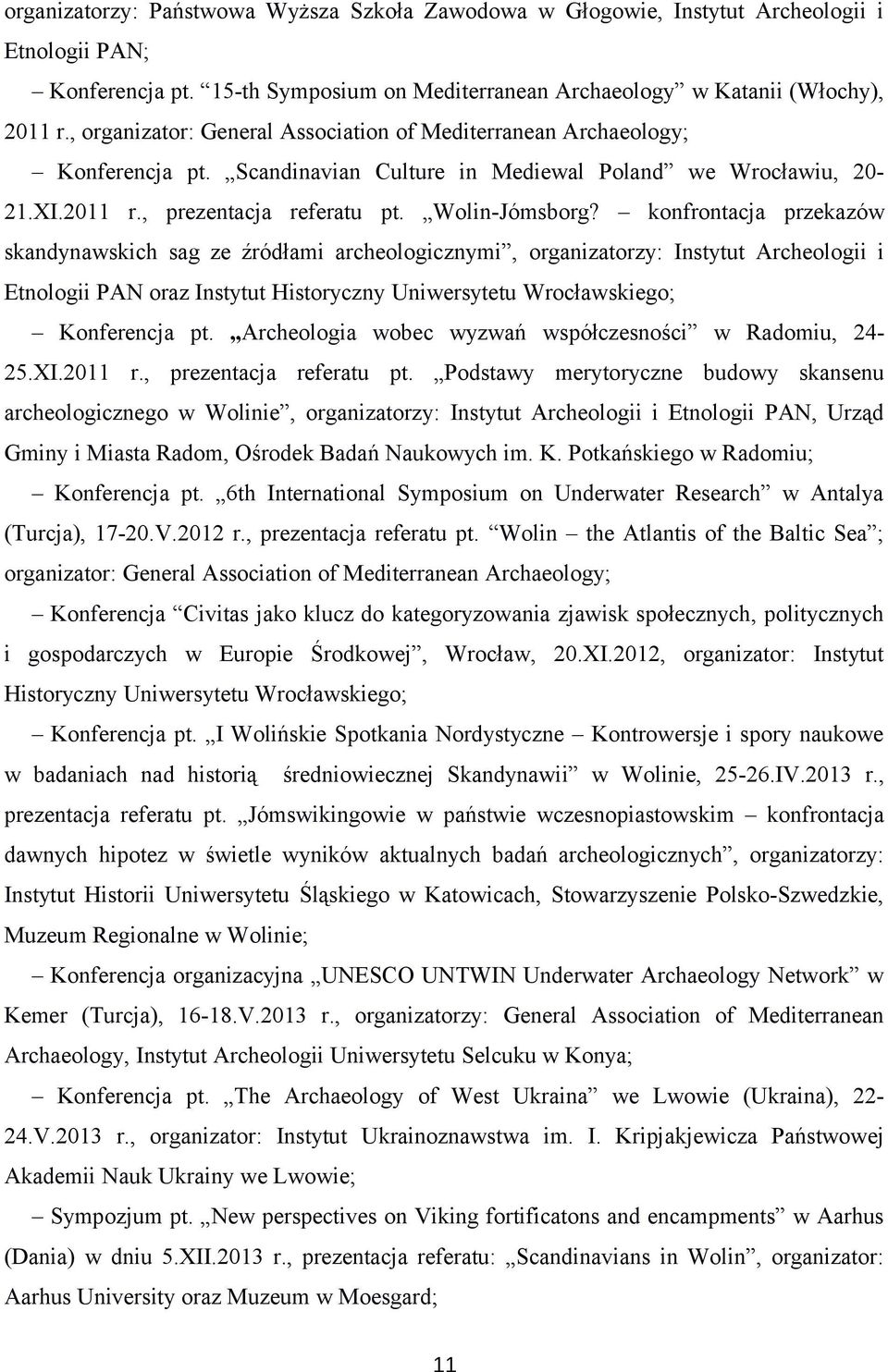 konfrontacja przekazów skandynawskich sag ze źródłami archeologicznymi, organizatorzy: Instytut Archeologii i Etnologii PAN oraz Instytut Historyczny Uniwersytetu Wrocławskiego; Konferencja pt.