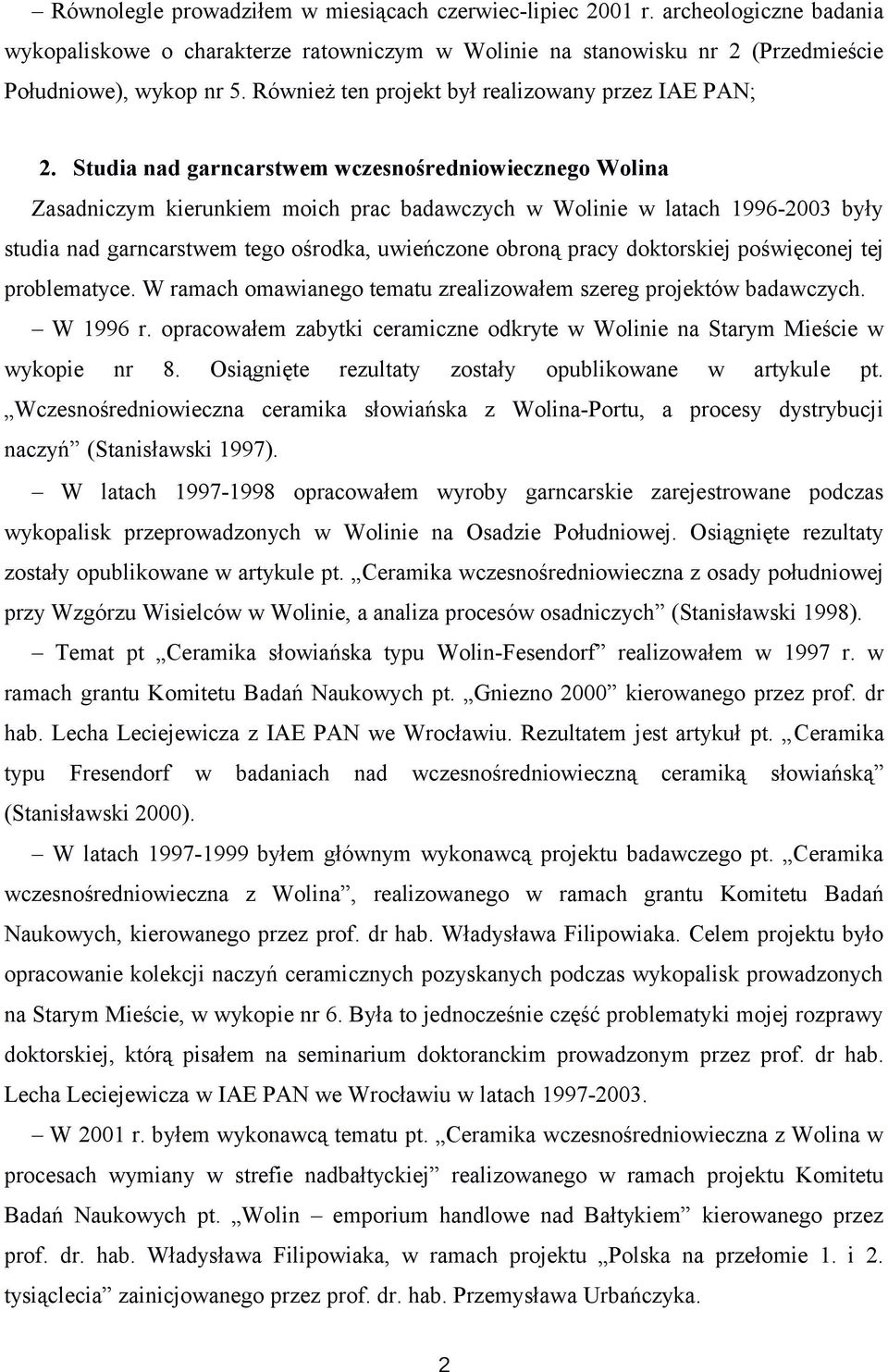 Studia nad garncarstwem wczesnośredniowiecznego Wolina Zasadniczym kierunkiem moich prac badawczych w Wolinie w latach 1996-2003 były studia nad garncarstwem tego ośrodka, uwieńczone obroną pracy