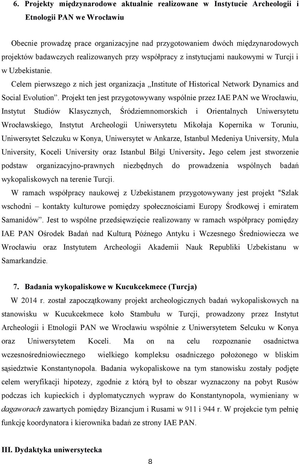 Projekt ten jest przygotowywany wspólnie przez IAE PAN we Wrocławiu, Instytut Studiów Klasycznych, Śródziemnomorskich i Orientalnych Uniwersytetu Wrocławskiego, Instytut Archeologii Uniwersytetu