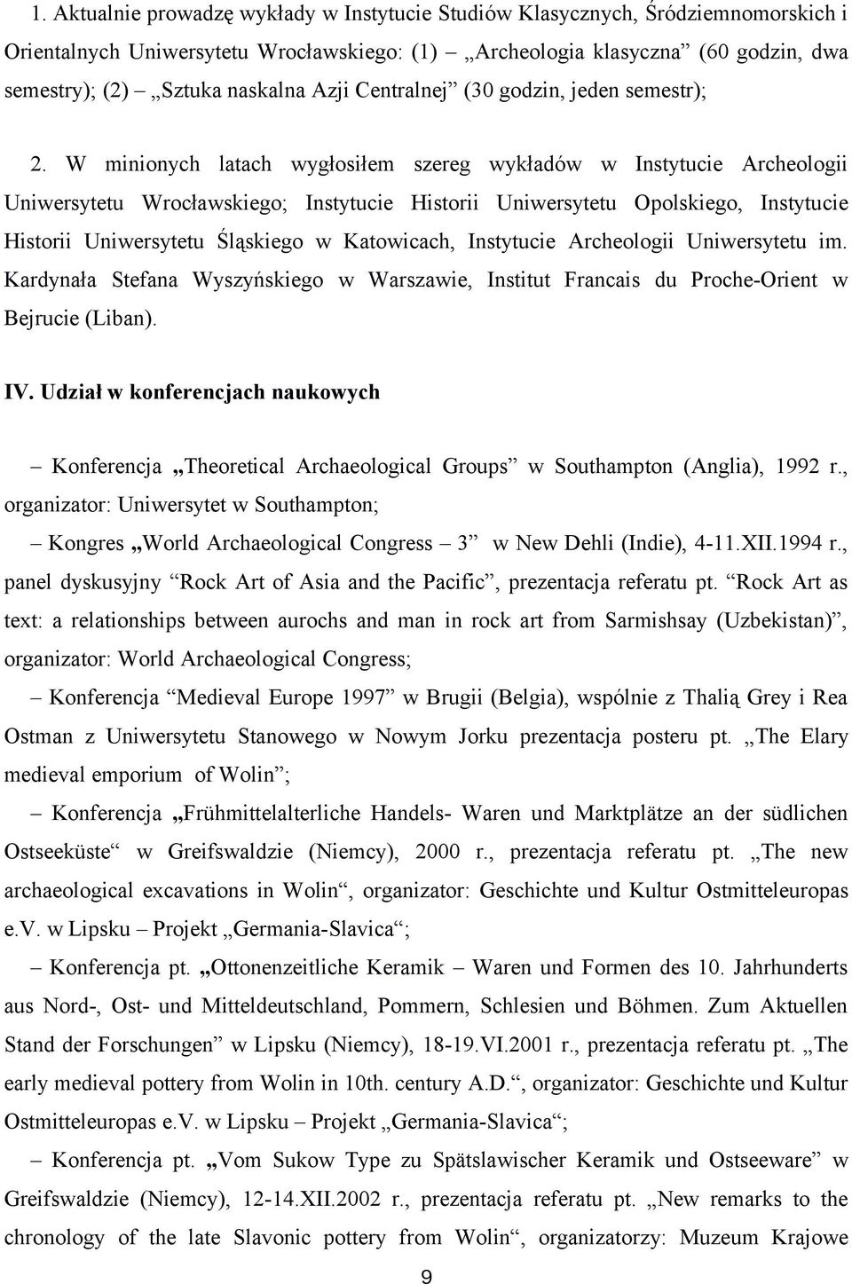 W minionych latach wygłosiłem szereg wykładów w Instytucie Archeologii Uniwersytetu Wrocławskiego; Instytucie Historii Uniwersytetu Opolskiego, Instytucie Historii Uniwersytetu Śląskiego w
