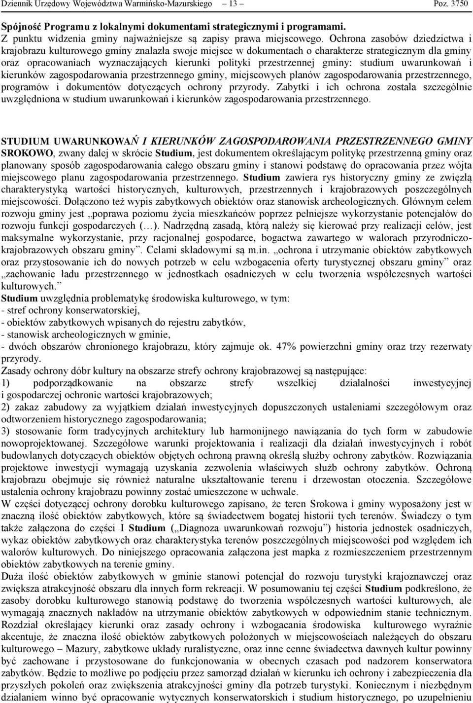 Ochrona zasobów dziedzictwa i krajobrazu kulturowego gminy znalazła swoje miejsce w dokumentach o charakterze strategicznym dla gminy oraz opracowaniach wyznaczających kierunki polityki przestrzennej