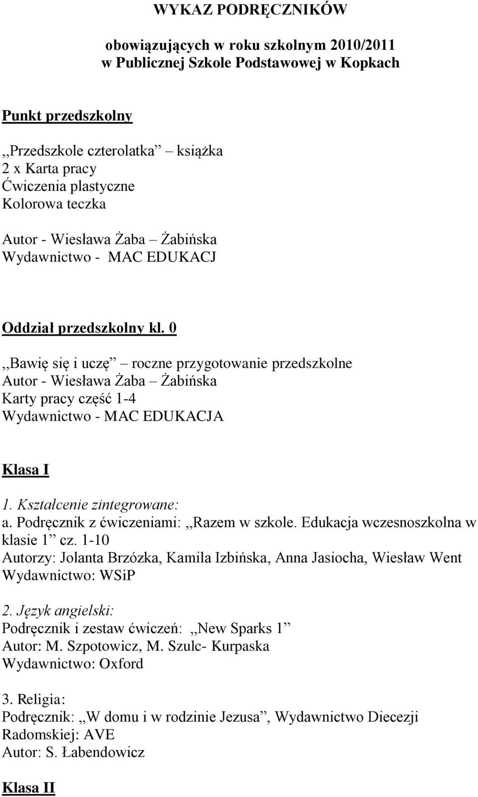 0,,Bawię się i uczę roczne przygotowanie przedszkolne Autor - Wiesława Żaba Żabińska Karty pracy część 1-4 Wydawnictwo - MAC EDUKACJA Klasa I 1. Kształcenie zintegrowane: a.