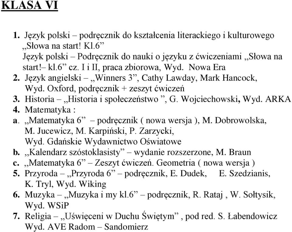 ARKA 4. Matematyka : a. Matematyka 6 podręcznik ( nowa wersja ), M. Dobrowolska, M. Jucewicz, M. Karpiński, P. Zarzycki, Wyd. Gdańskie Wydawnictwo Oświatowe b.