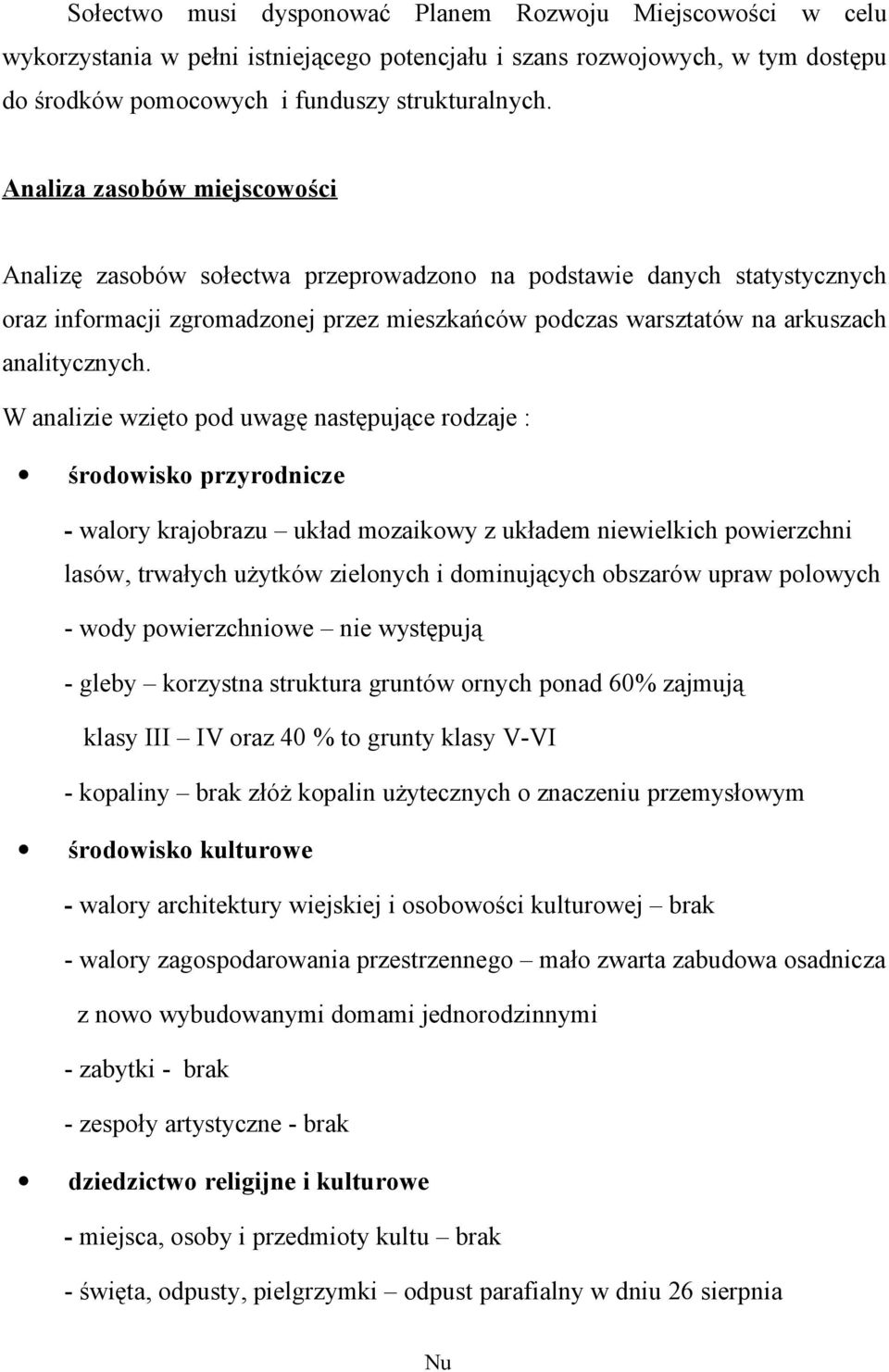 W analizie wzięto pod uwagę następujące rodzaje : środowisko przyrodnicze - walory krajobrazu układ mozaikowy z układem niewielkich powierzchni lasów, trwałych użytków zielonych i dominujących