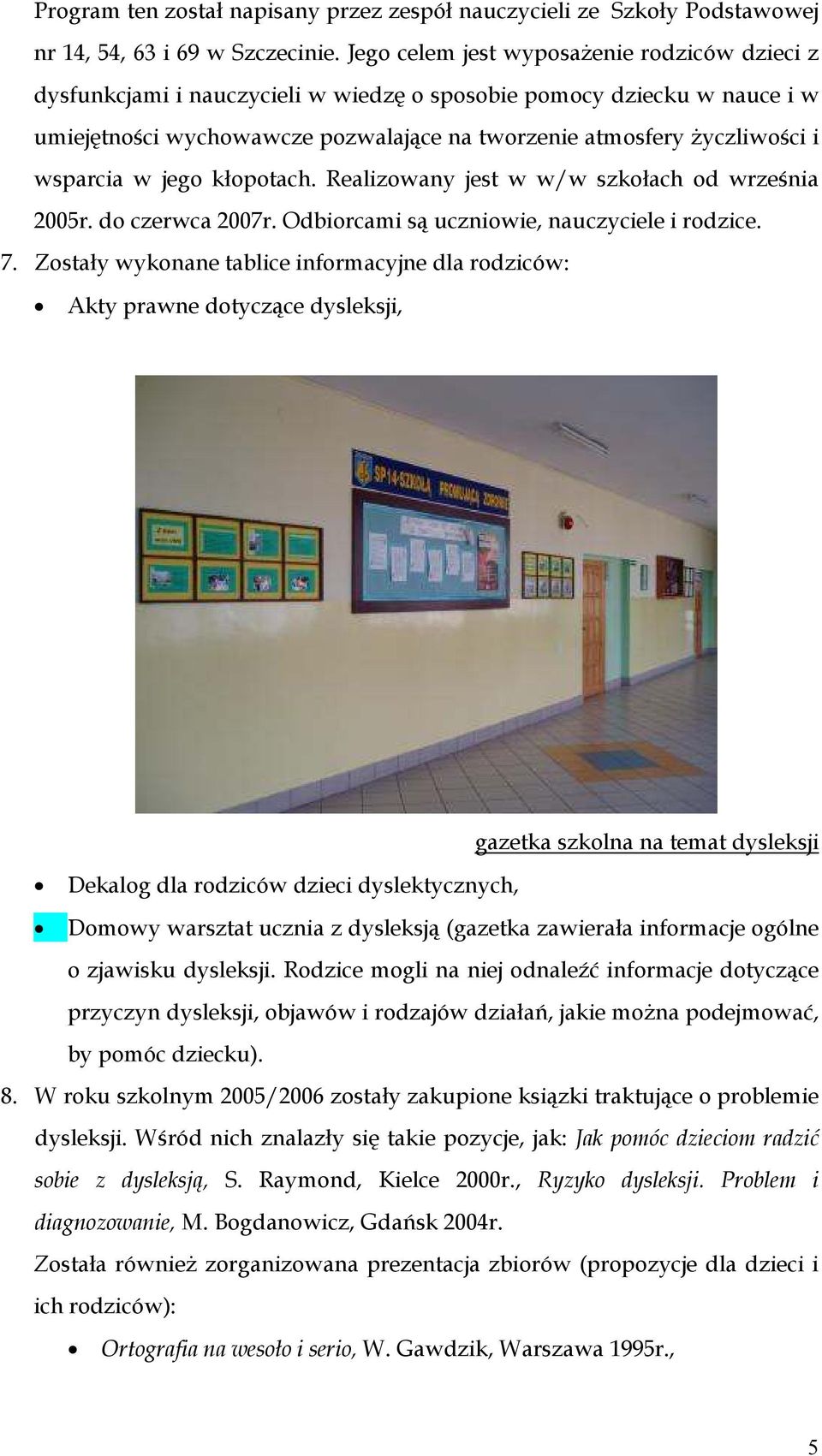 wsparcia w jego kłopotach. Realizowany jest w w/w szkołach od września 2005r. do czerwca 2007r. Odbiorcami są uczniowie, nauczyciele i rodzice. 7.