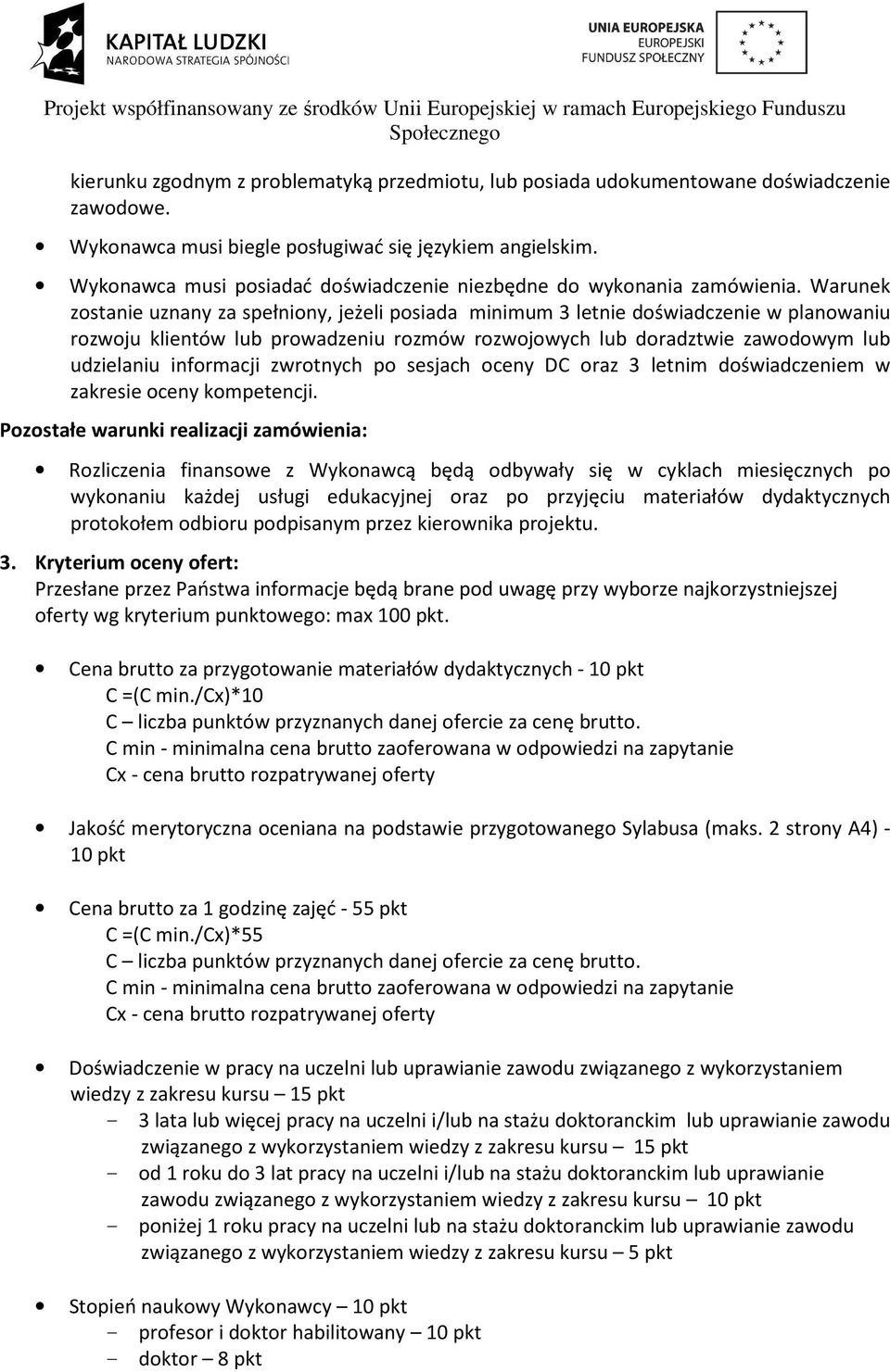 Warunek zostanie uznany za spełniony, jeżeli posiada minimum 3 letnie doświadczenie w planowaniu rozwoju klientów lub prowadzeniu rozmów rozwojowych lub doradztwie zawodowym lub udzielaniu informacji