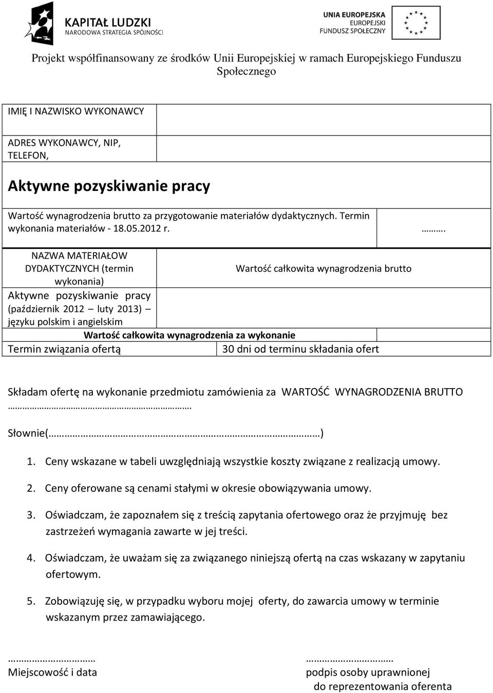 wynagrodzenia za wykonanie Termin związania ofertą 30 dni od terminu składania ofert Składam ofertę na wykonanie przedmiotu zamówienia za WARTOŚĆ WYNAGRODZENIA BRUTTO. Słownie( ) 1.