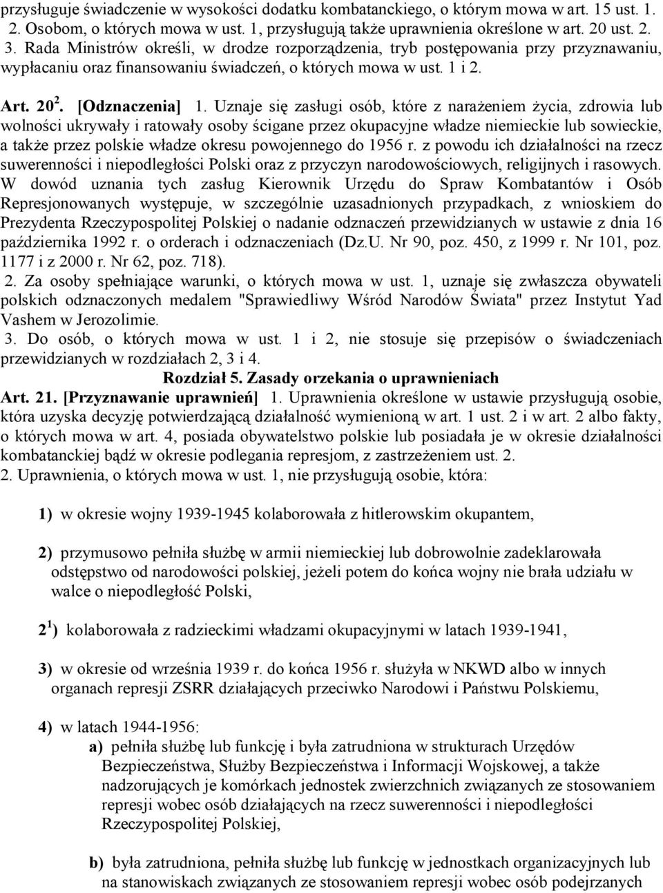 Uznaje się zasługi osób, które z narażeniem życia, zdrowia lub wolności ukrywały i ratowały osoby ścigane przez okupacyjne władze niemieckie lub sowieckie, a także przez polskie władze okresu