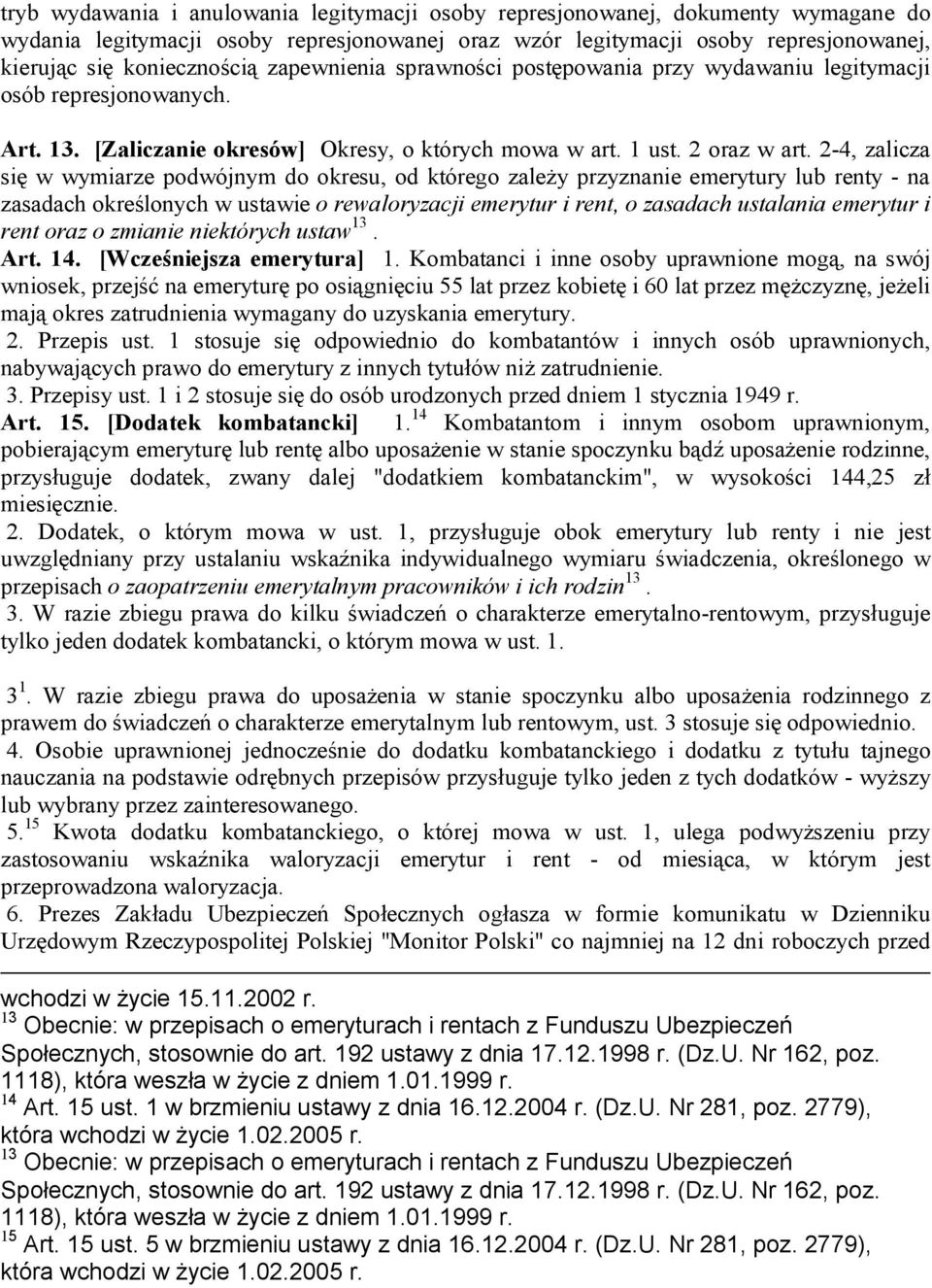 2-4, zalicza się w wymiarze podwójnym do okresu, od którego zależy przyznanie emerytury lub renty - na zasadach określonych w ustawie o rewaloryzacji emerytur i rent, o zasadach ustalania emerytur i