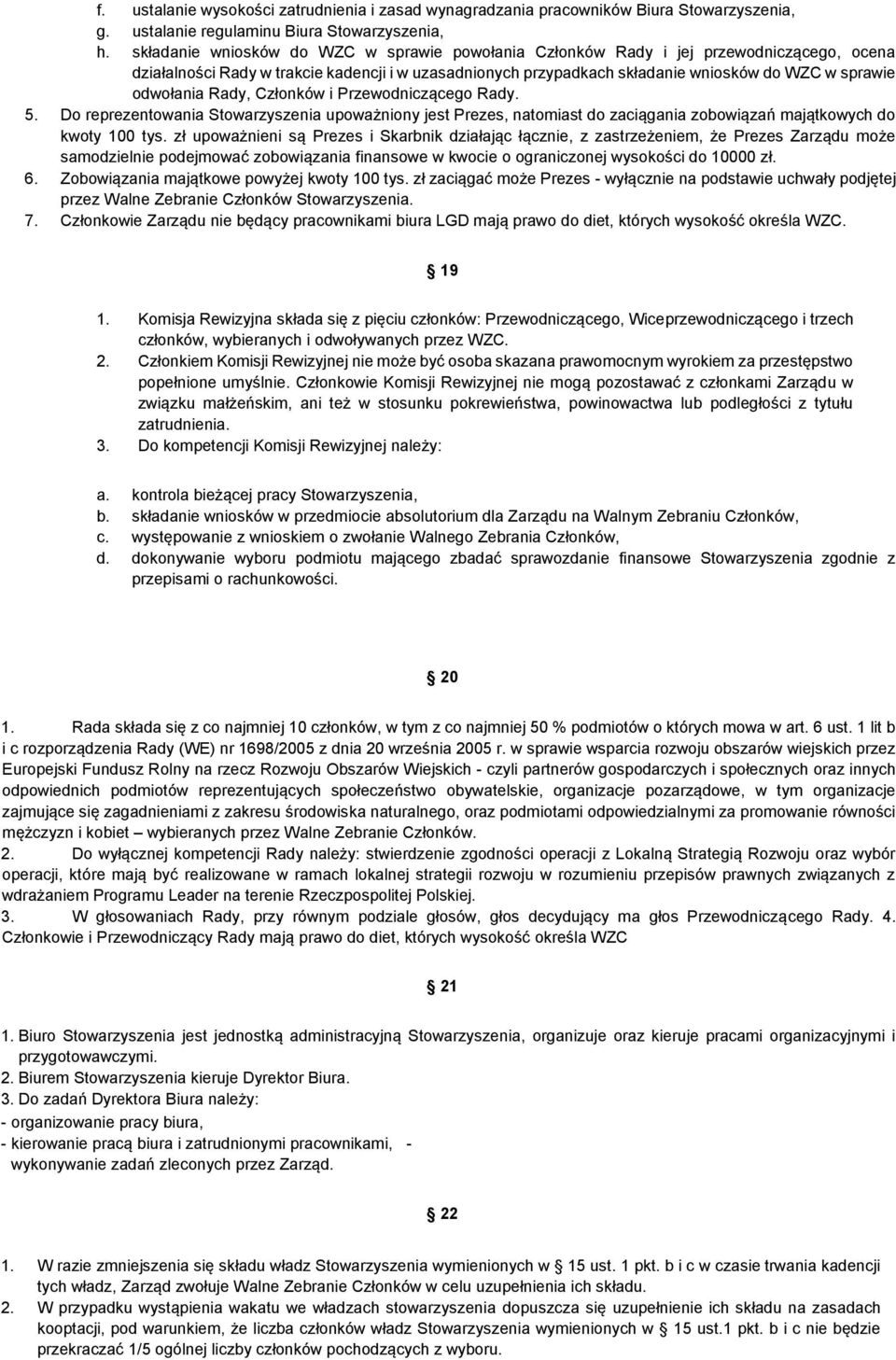 odwołania Rady, Członków i Przewodniczącego Rady. 5. Do reprezentowania Stowarzyszenia upoważniony jest Prezes, natomiast do zaciągania zobowiązań majątkowych do kwoty 100 tys.