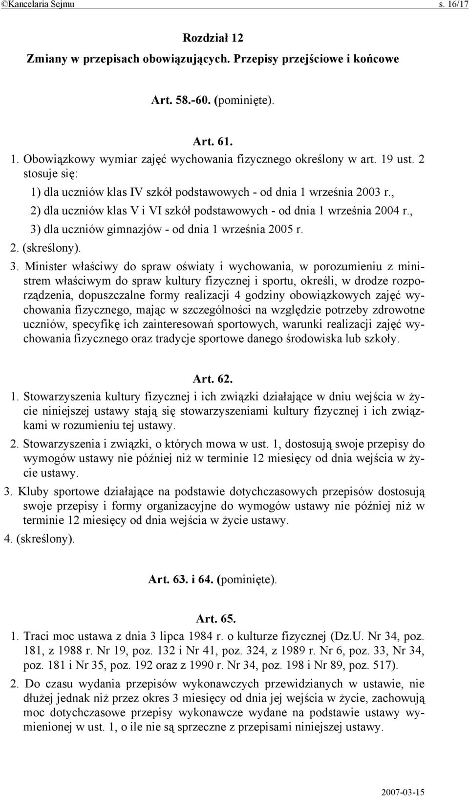 , 3) dla uczniów gimnazjów - od dnia 1 września 2005 r. 2. (skreślony). 3. Minister właściwy do spraw oświaty i wychowania, w porozumieniu z ministrem właściwym do spraw kultury fizycznej i sportu,