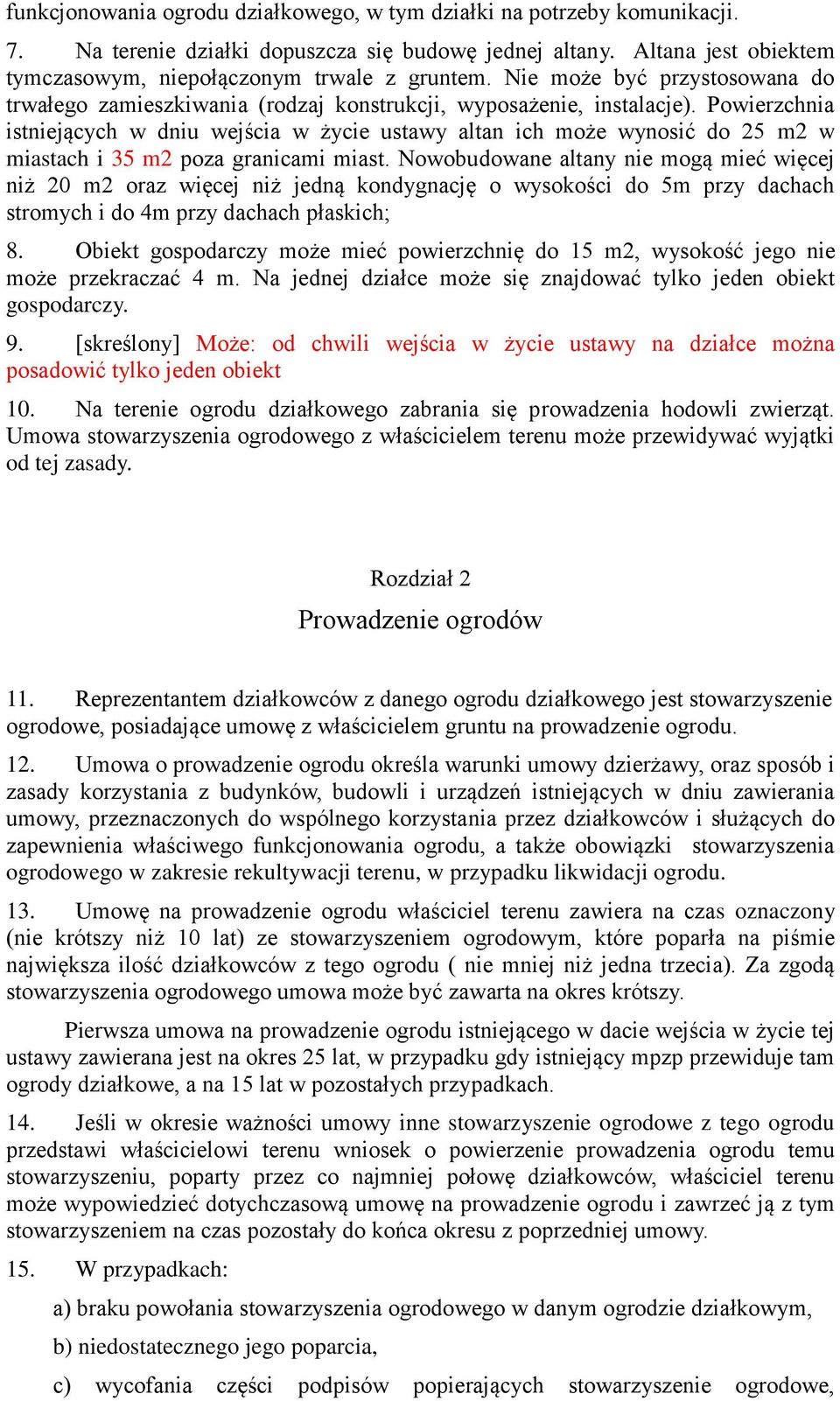 Powierzchnia istniejących w dniu wejścia w życie ustawy altan ich może wynosić do 25 m2 w miastach i 35 m2 poza granicami miast.