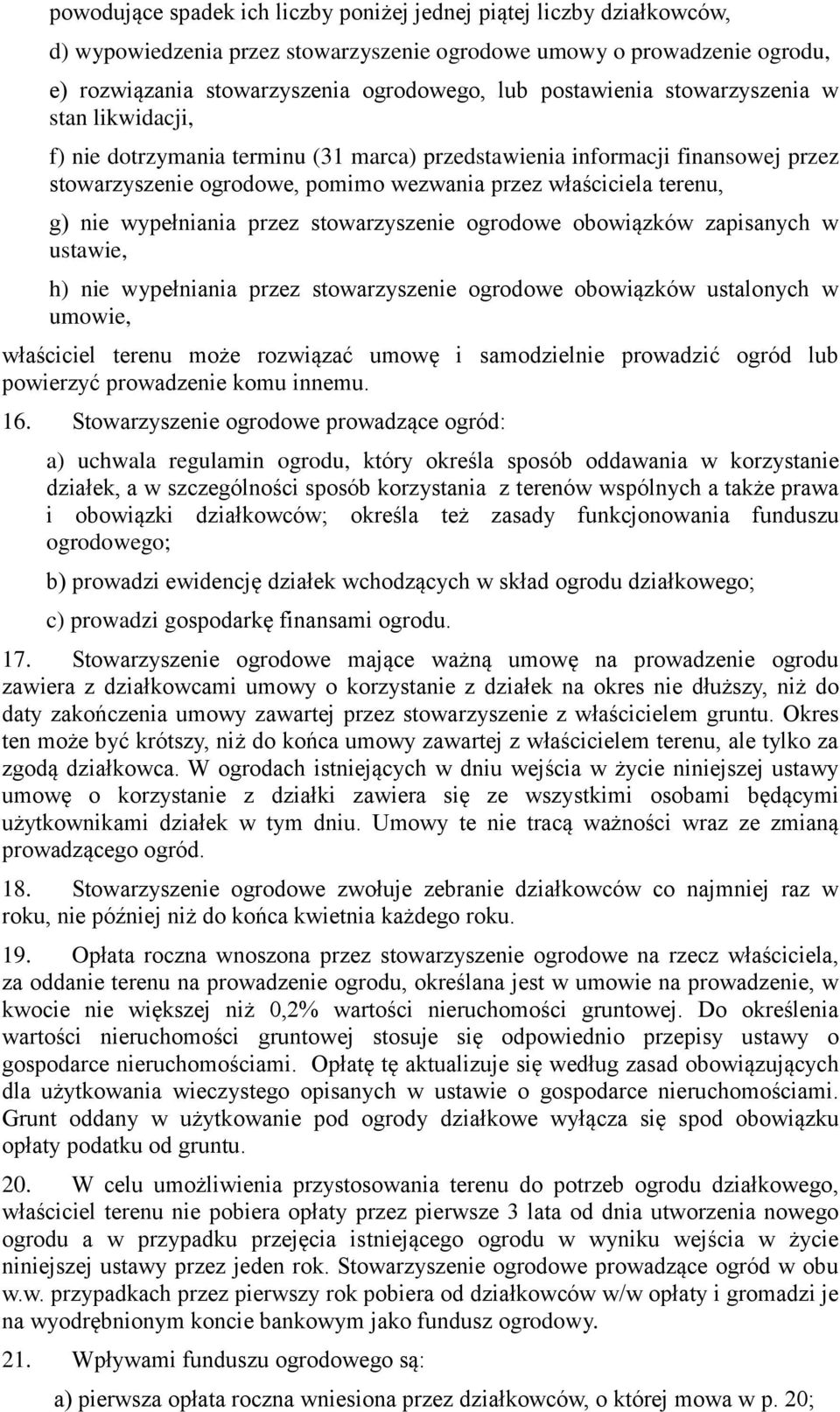 nie wypełniania przez stowarzyszenie ogrodowe obowiązków zapisanych w ustawie, h) nie wypełniania przez stowarzyszenie ogrodowe obowiązków ustalonych w umowie, właściciel terenu może rozwiązać umowę