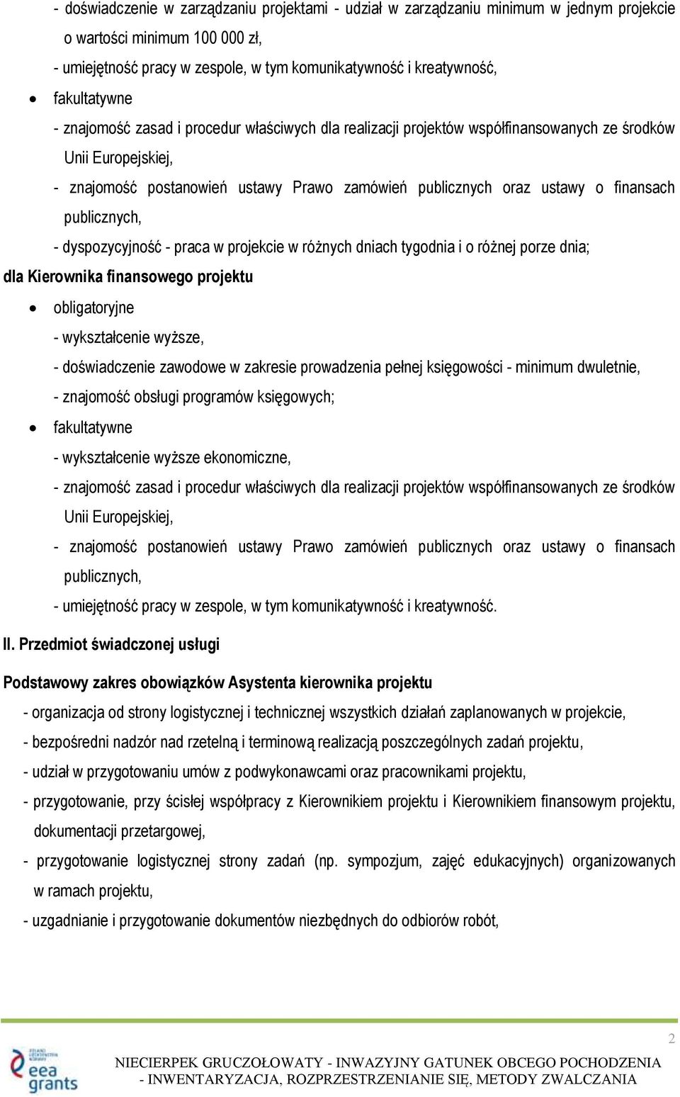 finansach publicznych, - dyspozycyjność - praca w projekcie w różnych dniach tygodnia i o różnej porze dnia; dla Kierownika finansowego projektu obligatoryjne - wykształcenie wyższe, - doświadczenie