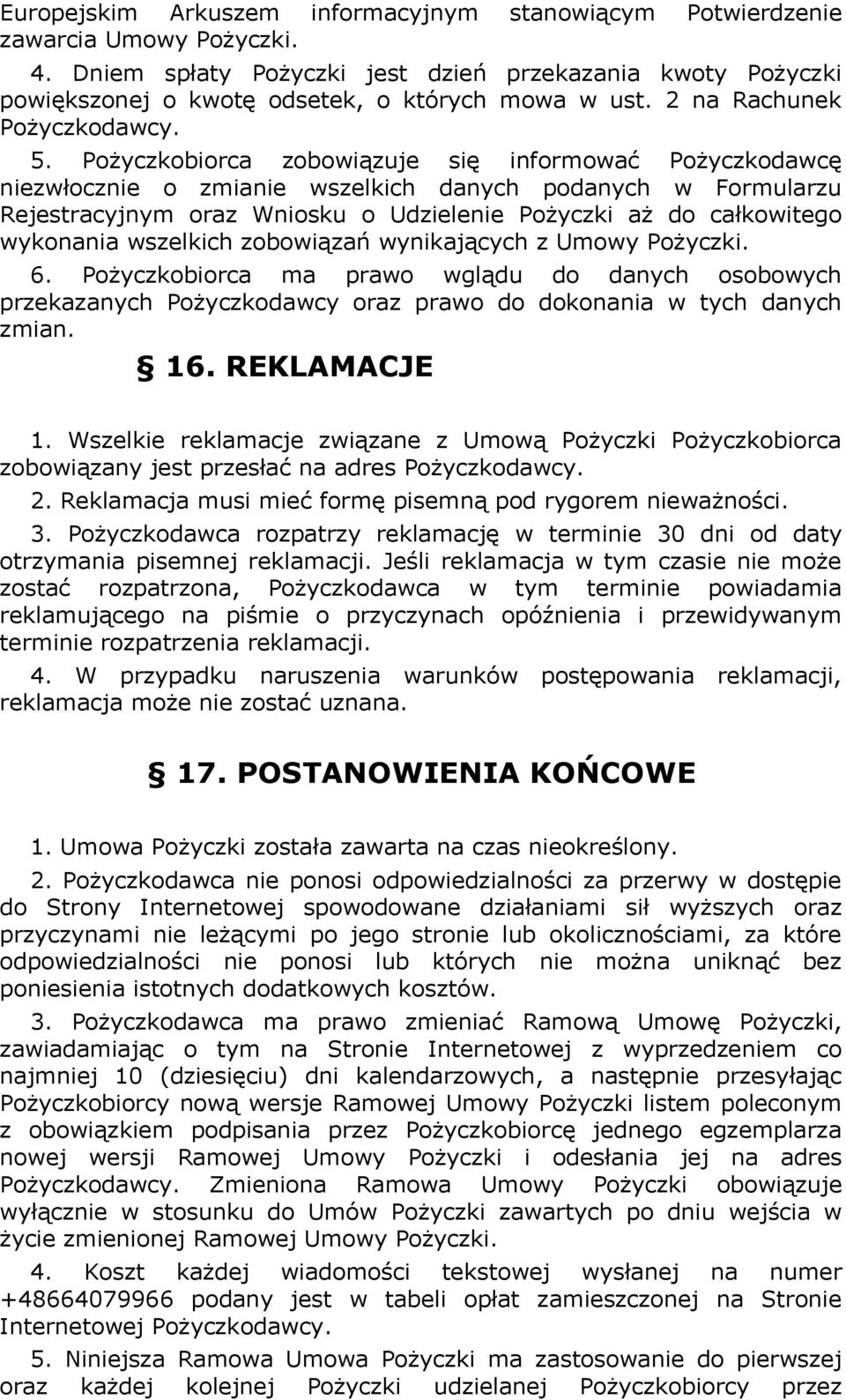 Pożyczkobiorca zobowiązuje się informować Pożyczkodawcę niezwłocznie o zmianie wszelkich danych podanych w Formularzu Rejestracyjnym oraz Wniosku o Udzielenie Pożyczki aż do całkowitego wykonania