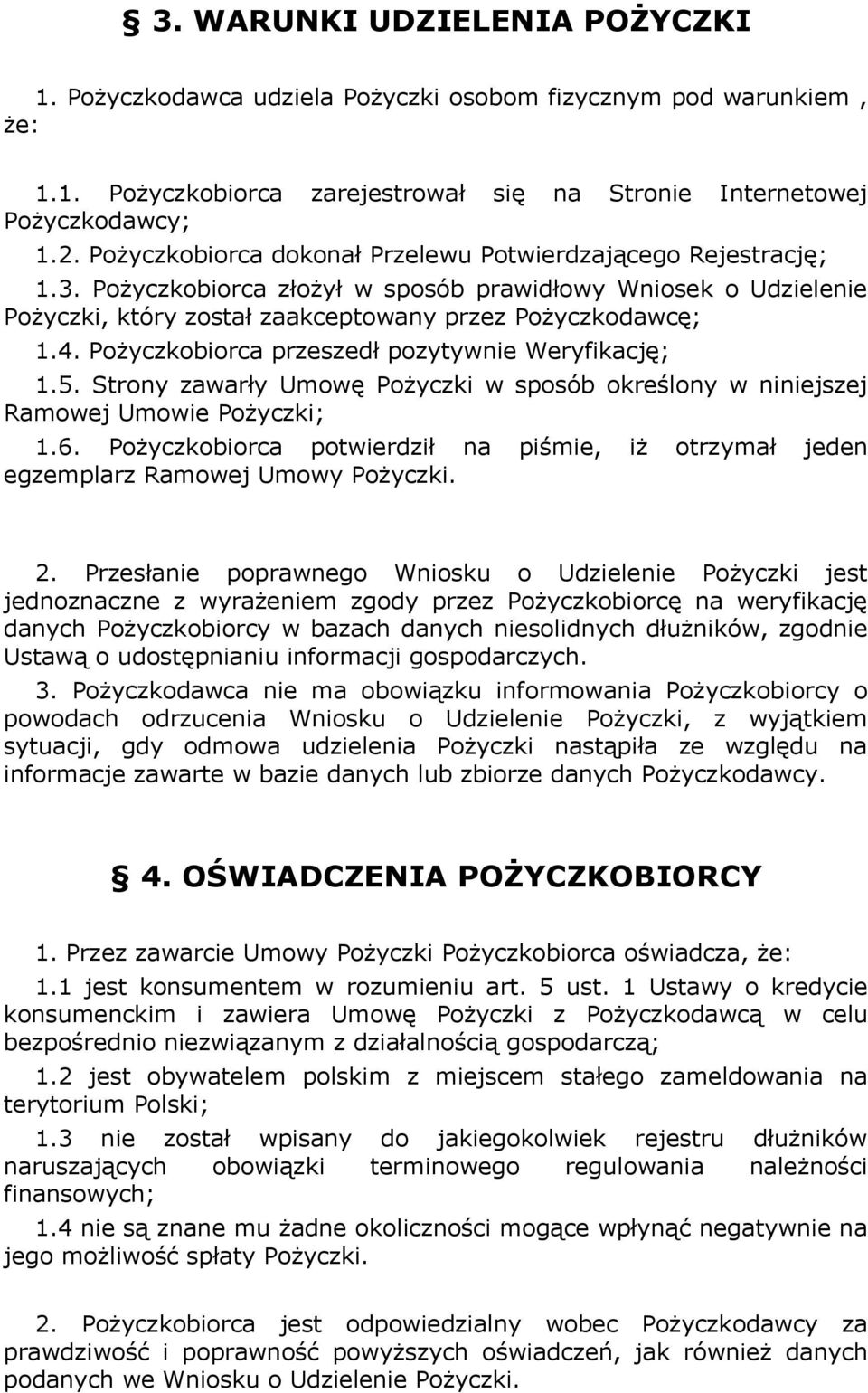 Pożyczkobiorca przeszedł pozytywnie Weryfikację; 1.5. Strony zawarły Umowę Pożyczki w sposób określony w niniejszej Ramowej Umowie Pożyczki; 1.6.