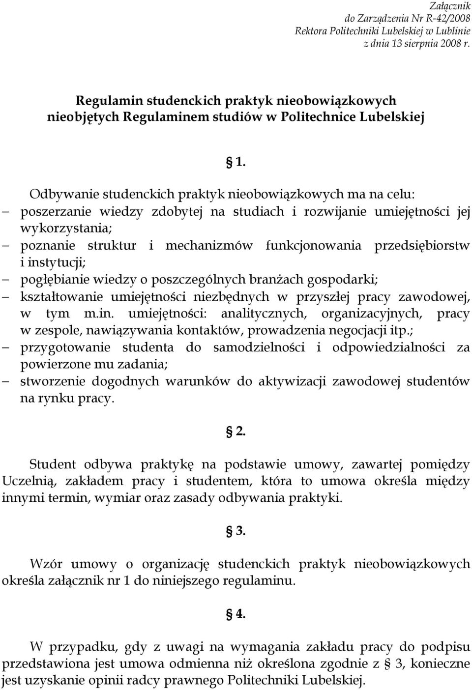 Odbywanie studenckich praktyk nieobowiązkowych ma na celu: poszerzanie wiedzy zdobytej na studiach i rozwijanie umiejętności jej wykorzystania; poznanie struktur i mechanizmów funkcjonowania