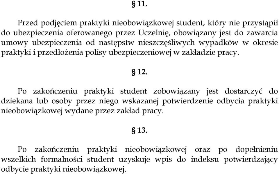 Po zakończeniu praktyki student zobowiązany jest dostarczyć do dziekana lub osoby przez niego wskazanej potwierdzenie odbycia praktyki nieobowiązkowej wydane