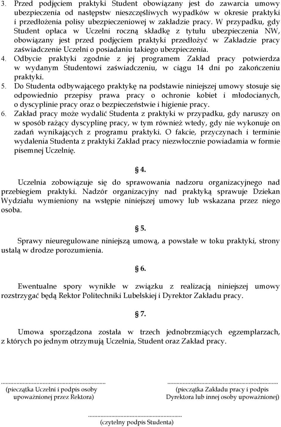 ubezpieczenia. 4. Odbycie praktyki zgodnie z jej programem Zakład pracy potwierdza w wydanym Studentowi zaświadczeniu, w ciągu 14 dni po zakończeniu praktyki. 5.