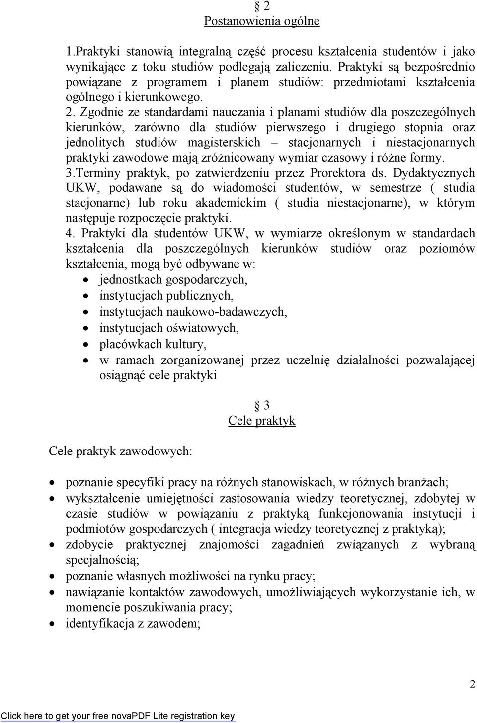 Zgodnie ze standardami nauczania i planami studiów dla poszczególnych kierunków, zarówno dla studiów pierwszego i drugiego stopnia oraz jednolitych studiów magisterskich stacjonarnych i