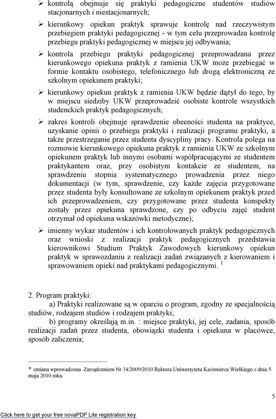 może przebiegać w formie kontaktu osobistego, telefonicznego lub drogą elektroniczną ze szkolnym opiekunem praktyki; kierunkowy opiekun praktyk z ramienia UKW będzie dążył do tego, by w miejscu