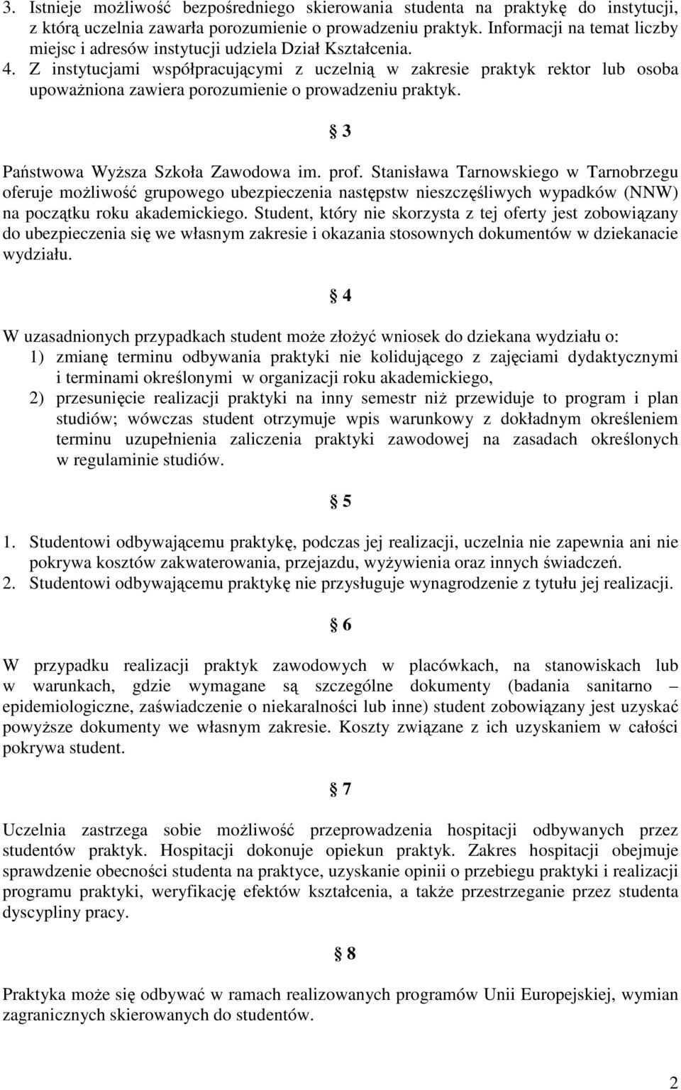 Z instytucjami współpracującymi z uczelnią w zakresie praktyk rektor lub osoba upoważniona zawiera porozumienie o prowadzeniu praktyk. 3 Państwowa Wyższa Szkoła Zawodowa im. prof.