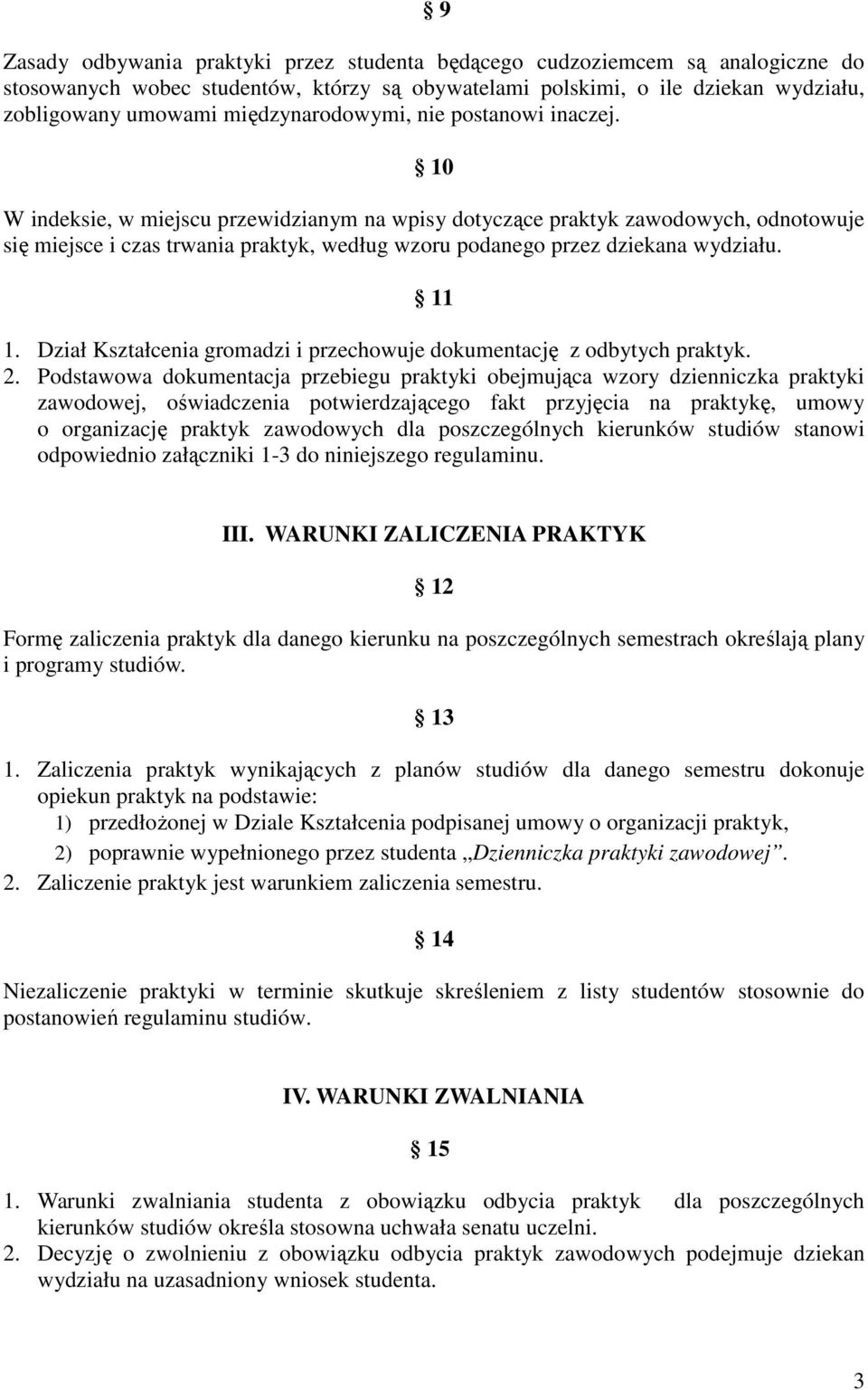 10 W indeksie, w miejscu przewidzianym na wpisy dotyczące praktyk zawodowych, odnotowuje się miejsce i czas trwania praktyk, według wzoru podanego przez dziekana wydziału. 11 1.