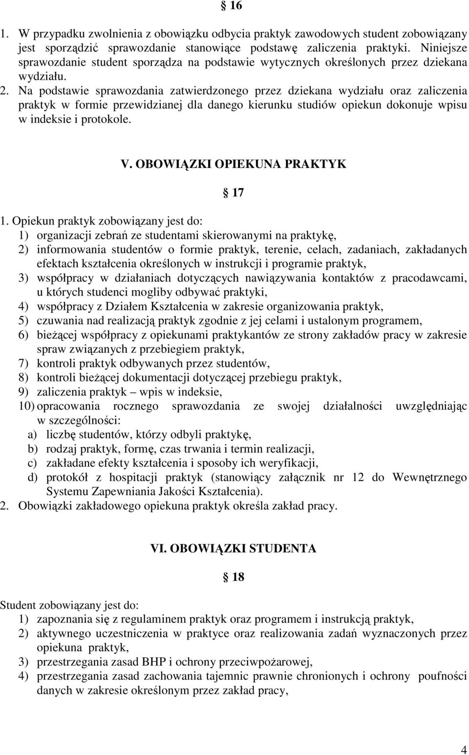 Na podstawie sprawozdania zatwierdzonego przez dziekana wydziału oraz zaliczenia praktyk w formie przewidzianej dla danego kierunku studiów opiekun dokonuje wpisu w indeksie i protokole. V.