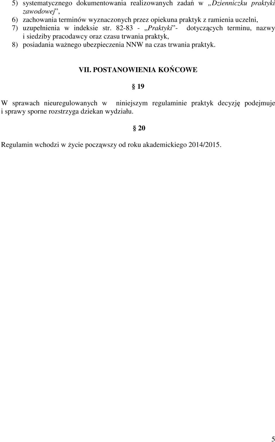 82-83 - Praktyki - dotyczących terminu, nazwy i siedziby pracodawcy oraz czasu trwania praktyk, 8) posiadania ważnego ubezpieczenia NNW na czas