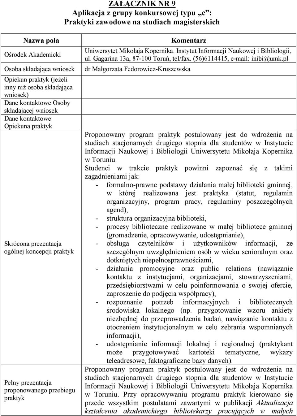 Komentarz Uniwersytet Mikołaja Kopernika. Instytut Informacji Naukowej i Bibliologii, ul. Gagarina 13a, 87-100 Toruń, tel/fax. (56)6114415, e-mail: inibi@umk.