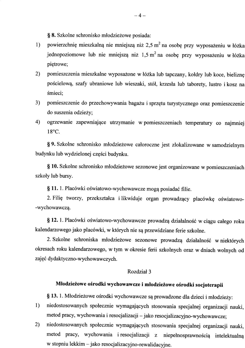 kosz na smieci; 3) pomieszczenie do przechowywania bagazu i sprz^tu turystycznego oraz pomieszczenie do suszenia odziezy; 4) ogrzewanie zapewniaj^ce utrzymanie w pomieszczeniach temperatury co