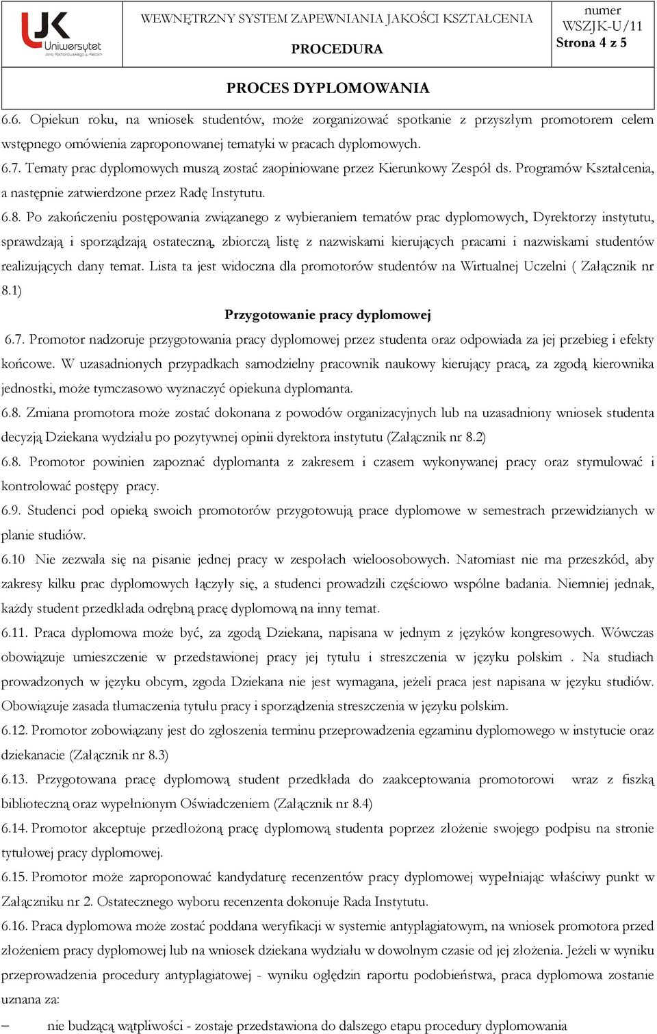 Po zakończeniu postępowania związanego z wybieraniem tematów prac dyplomowych, Dyrektorzy instytutu, sprawdzają i sporządzają ostateczną, zbiorczą listę z nazwiskami kierujących pracami i nazwiskami