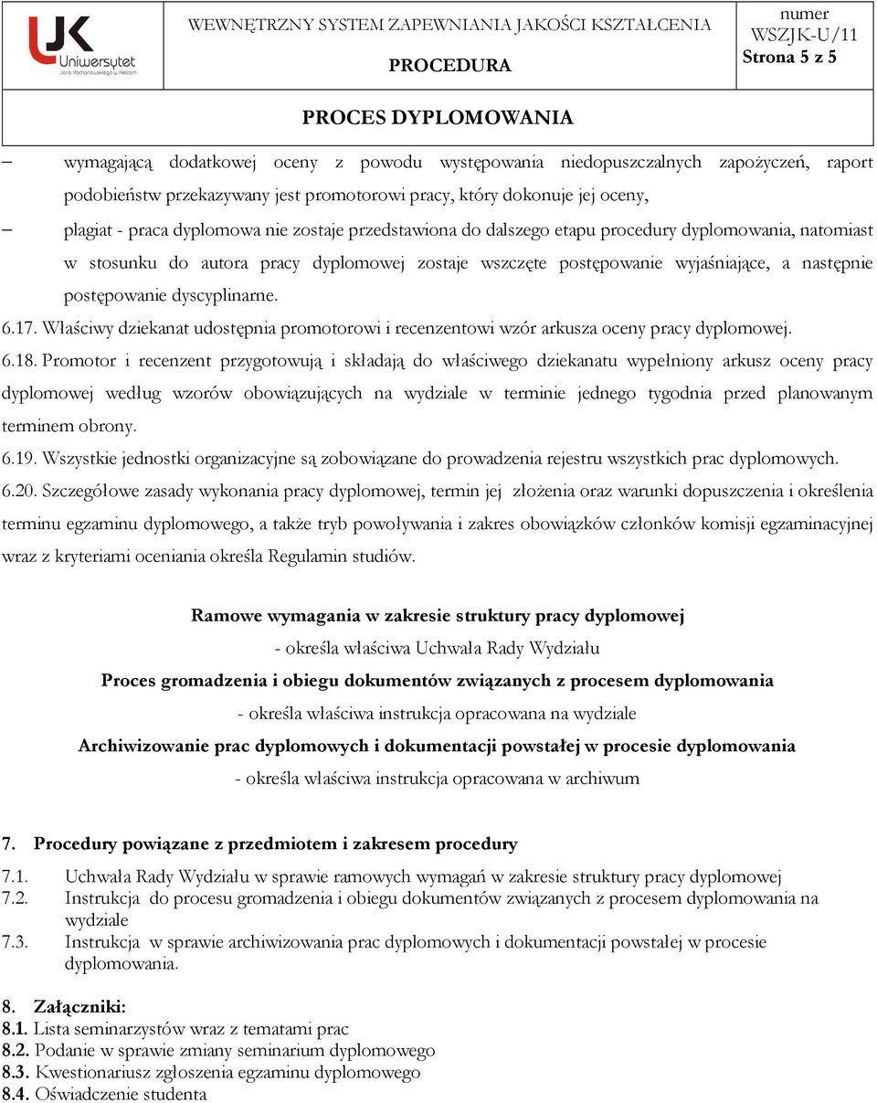 dyscyplinarne. 6.17. Właściwy dziekanat udostępnia promotorowi i recenzentowi wzór arkusza oceny pracy dyplomowej. 6.18.