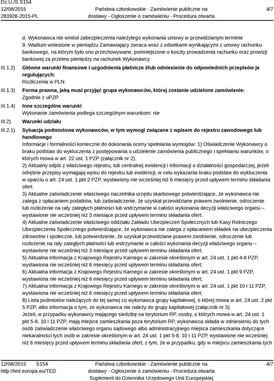 bankowej za przelew pieniędzy na rachunek Wykonawcy. Główne warunki finansowe i uzgodnienia płatnicze i/lub odniesienie do odpowiednich przepisów je regulujących: Rozliczenia w PLN.