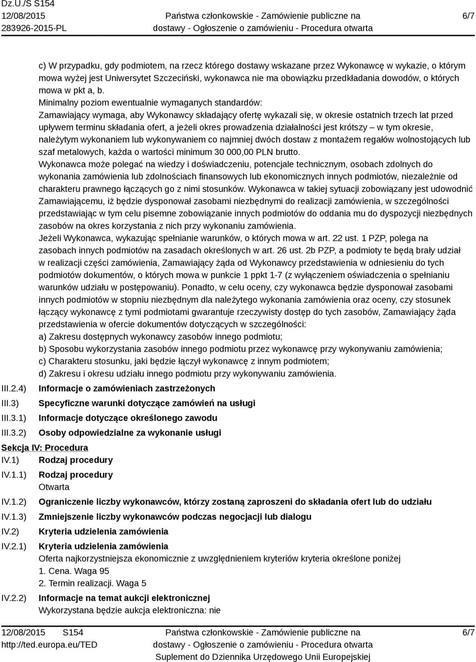 1) 2) c) W przypadku, gdy podmiotem, na rzecz którego dostawy wskazane przez Wykonawcę w wykazie, o którym mowa wyżej jest Uniwersytet Szczeciński, wykonawca nie ma obowiązku przedkładania dowodów, o