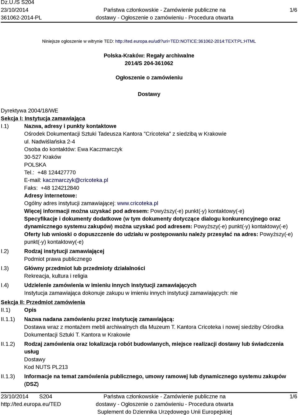 1) Nazwa, adresy i punkty kontaktowe Ośrodek Dokumentacji Sztuki Tadeusza Kantora "Cricoteka" z siedzibą w Krakowie ul. Nadwiślańska 2-4 Osoba do kontaktów: Ewa Kaczmarczyk 30-527 Kraków POLSKA Tel.