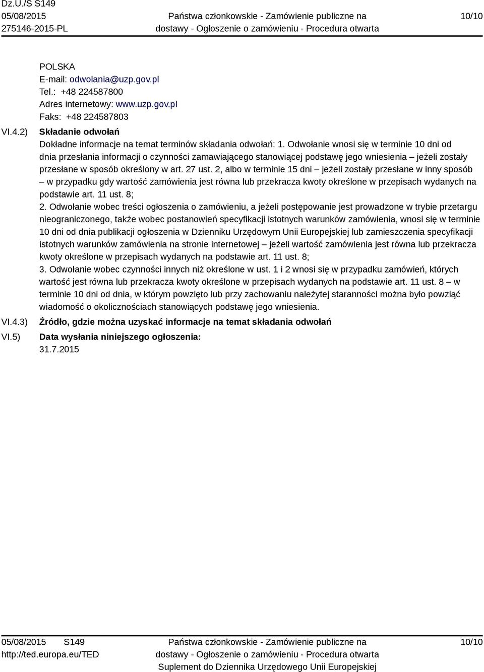 2, albo w terminie 15 dni jeżeli zostały przesłane w inny sposób w przypadku gdy wartość zamówienia jest równa lub przekracza kwoty określone w przepisach wydanych na podstawie art. 11 ust. 8; 2.