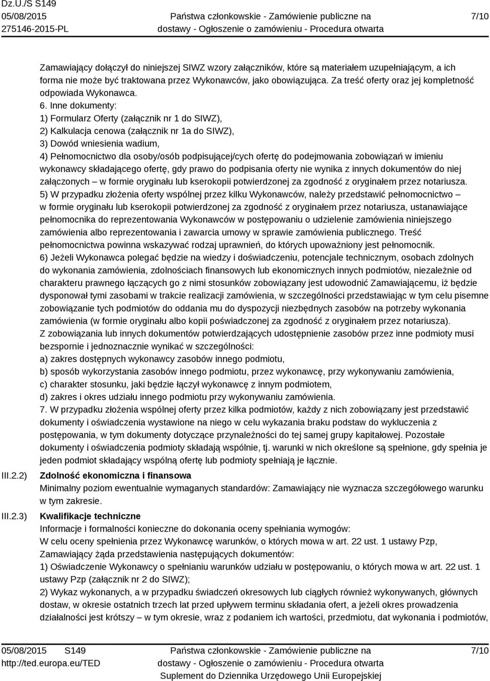 Inne dokumenty: 1) Formularz Oferty (załącznik nr 1 do SIWZ), 2) Kalkulacja cenowa (załącznik nr 1a do SIWZ), 3) Dowód wniesienia wadium, 4) Pełnomocnictwo dla osoby/osób podpisującej/cych ofertę do