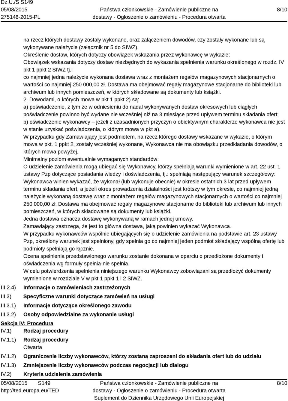 IV pkt 1 ppkt 2 SIWZ tj.: co najmniej jedna należycie wykonana dostawa wraz z montażem regałów magazynowych stacjonarnych o wartości co najmniej 250 000,00 zł.