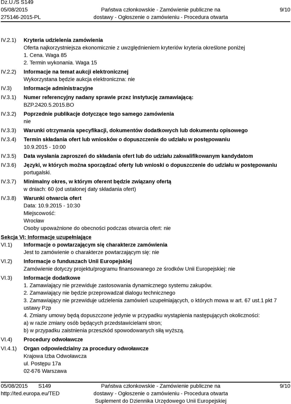 Waga 15 Informacje na temat aukcji elektronicznej Wykorzystana będzie aukcja elektroniczna: nie Informacje administracyjne Numer referencyjny nadany sprawie przez instytucję zamawiającą: BZP.2420.5.2015.