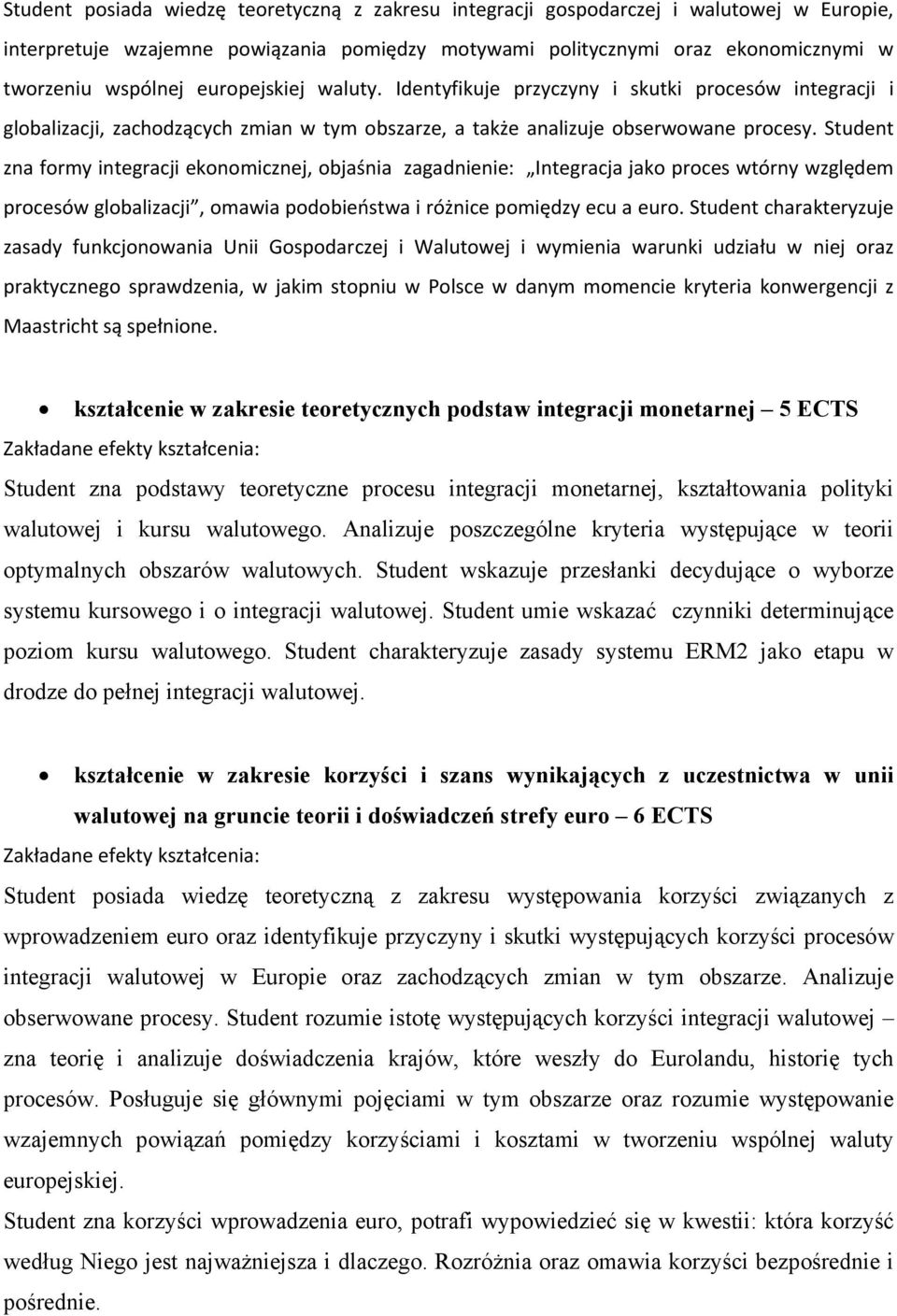 Student zna formy integracji ekonomicznej, objaśnia zagadnienie: Integracja jako proces wtórny względem procesów globalizacji, omawia podobieństwa i różnice pomiędzy ecu a euro.