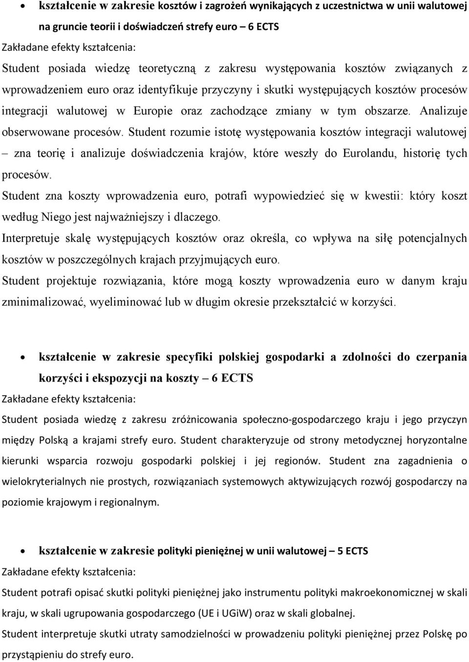 Analizuje obserwowane procesów. Student rozumie istotę występowania kosztów integracji walutowej zna teorię i analizuje doświadczenia krajów, które weszły do Eurolandu, historię tych procesów.