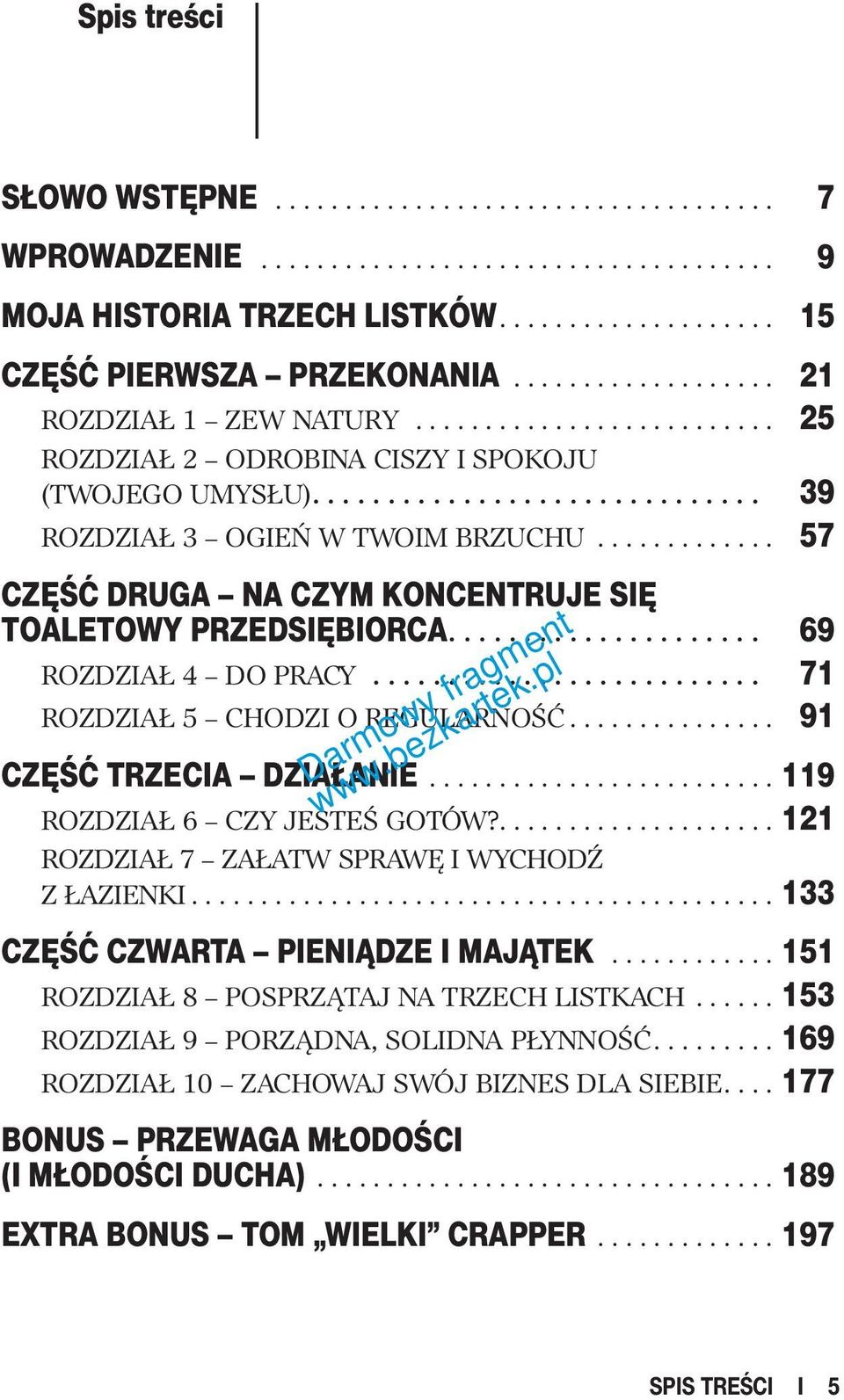 .. 119 ROZDZIAŁ 6 CZY JESTEŚ GOTÓW?.... 121 ROZDZIAŁ 7 ZAŁATW SPRAWĘ I WYCHODŹ Z ŁAZIENKI... 133 CZĘŚĆ czwarta PIENIĄDZE I MAJĄTEK... 151 ROZDZIAŁ 8 POSPRZĄTAJ NA TRZECH LISTKACH.