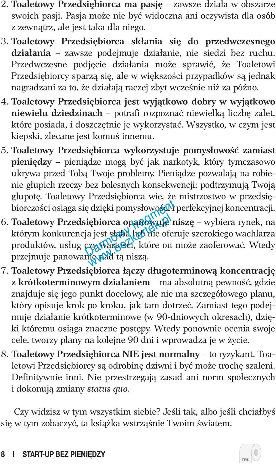 Przedwczesne podjęcie działania może sprawić, że Toaletowi Przedsiębiorcy sparzą się, ale w większości przypadków są jednak nagradzani za to, że działają raczej zbyt wcześnie niż za późno. 4.