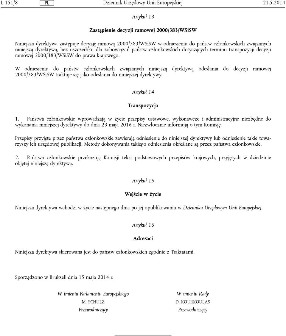 W odniesieniu do państw członkowskich związanych niniejszą dyrektywą odesłania do decyzji ramowej 2000/383/WSiSW traktuje się jako odesłania do niniejszej dyrektywy. Artykuł 14 Transpozycja 1.