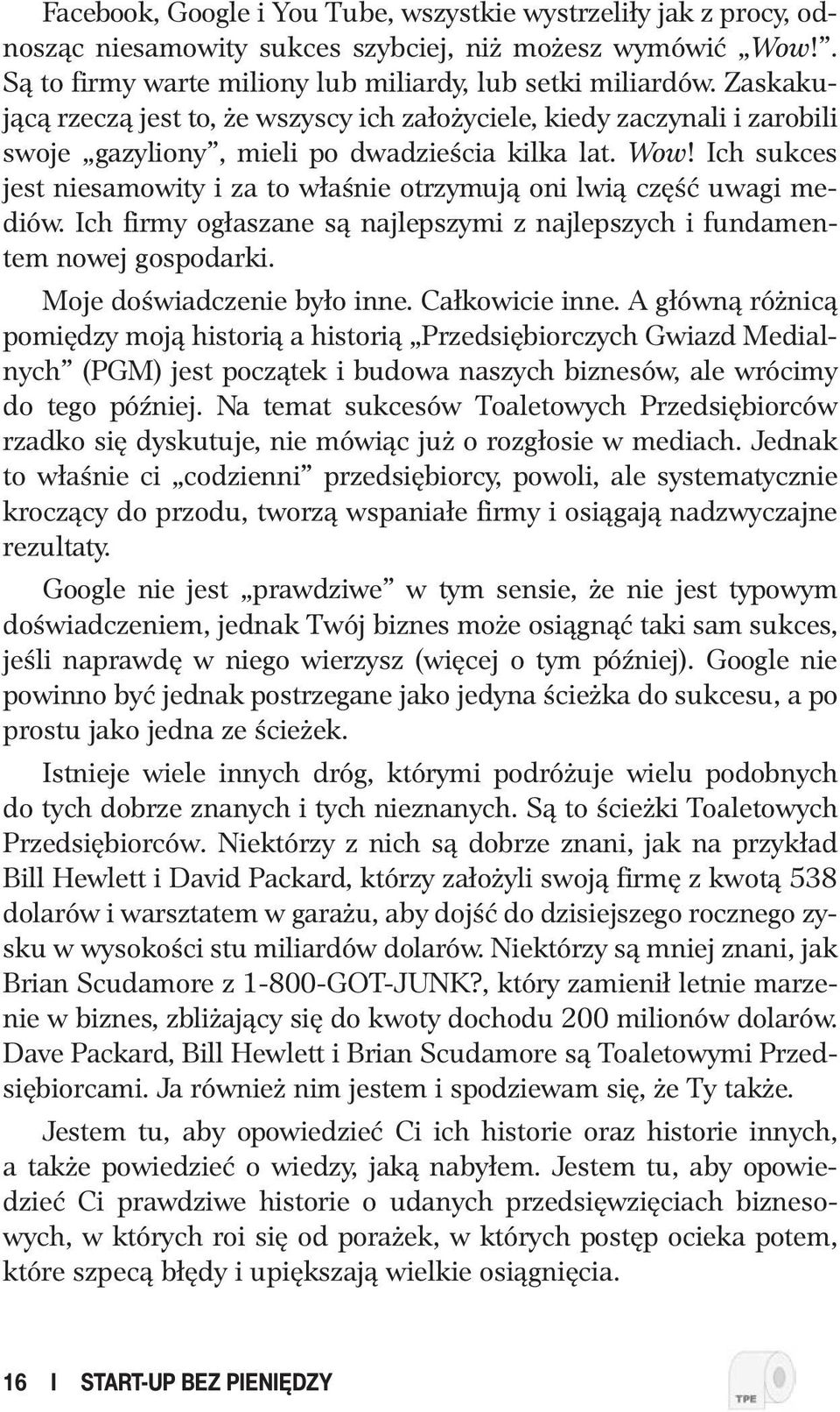 Ich sukces jest niesamowity i za to właśnie otrzymują oni lwią część uwagi mediów. Ich firmy ogłaszane są najlepszymi z najlepszych i fundamentem nowej gospodarki. Moje doświadczenie było inne.