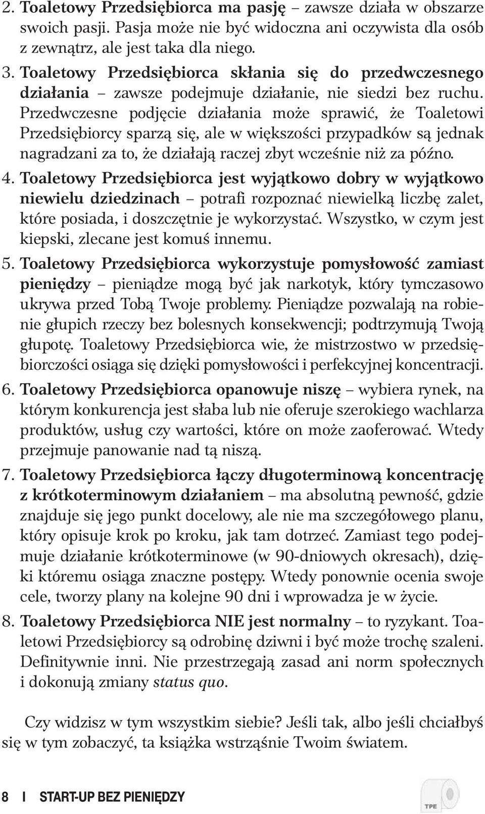 Przedwczesne podjęcie działania może sprawić, że Toaletowi Przedsiębiorcy sparzą się, ale w większości przypadków są jednak nagradzani za to, że działają raczej zbyt wcześnie niż za późno. 4.