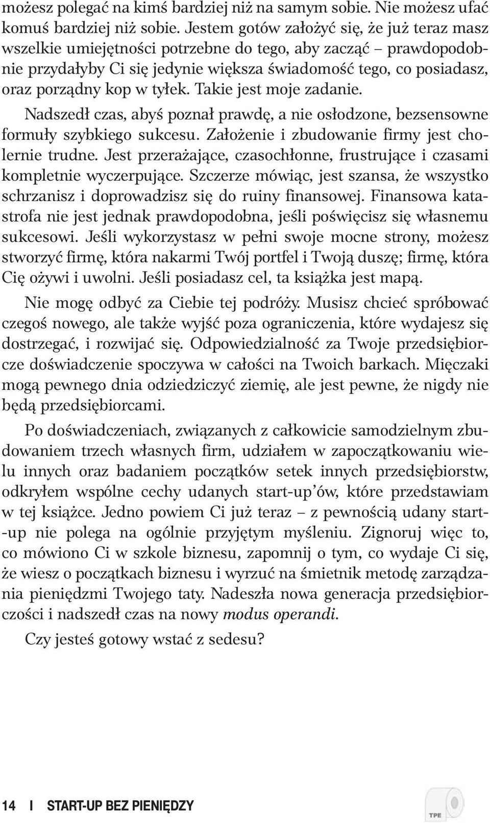 tyłek. Takie jest moje zadanie. Nadszedł czas, abyś poznał prawdę, a nie osłodzone, bezsensowne formuły szybkiego sukcesu. Założenie i zbudowanie firmy jest cholernie trudne.