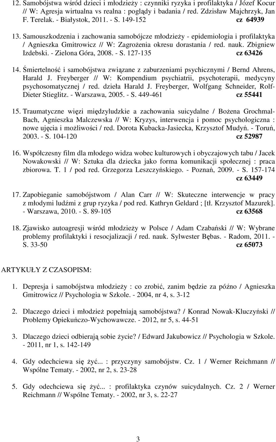 Zbigniew Izdebski. - Zielona Góra, 2008. - S. 127-135 cz 63426 14. Śmiertelność i samobójstwa związane z zaburzeniami psychicznymi / Bernd Ahrens, Harald J.